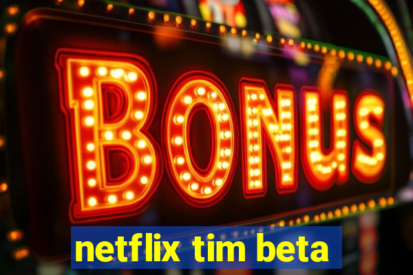 netflix tim beta